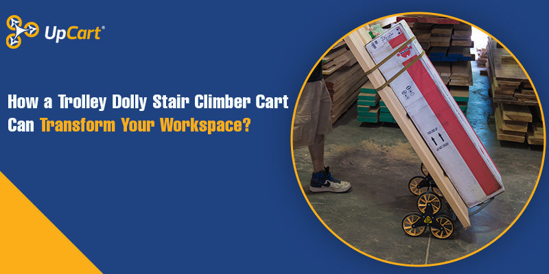 How a Trolley Dolly Stair Climber Cart Can Transform Your Workspace?